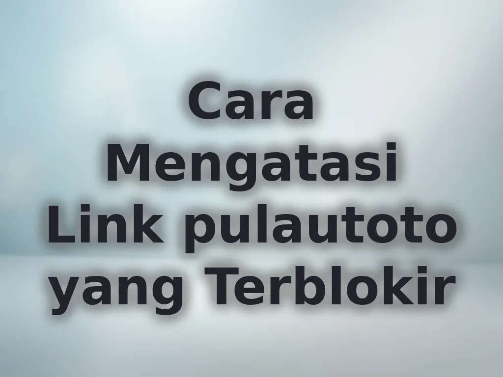 Cara Mengatasi Link pulautoto yang Terblokir