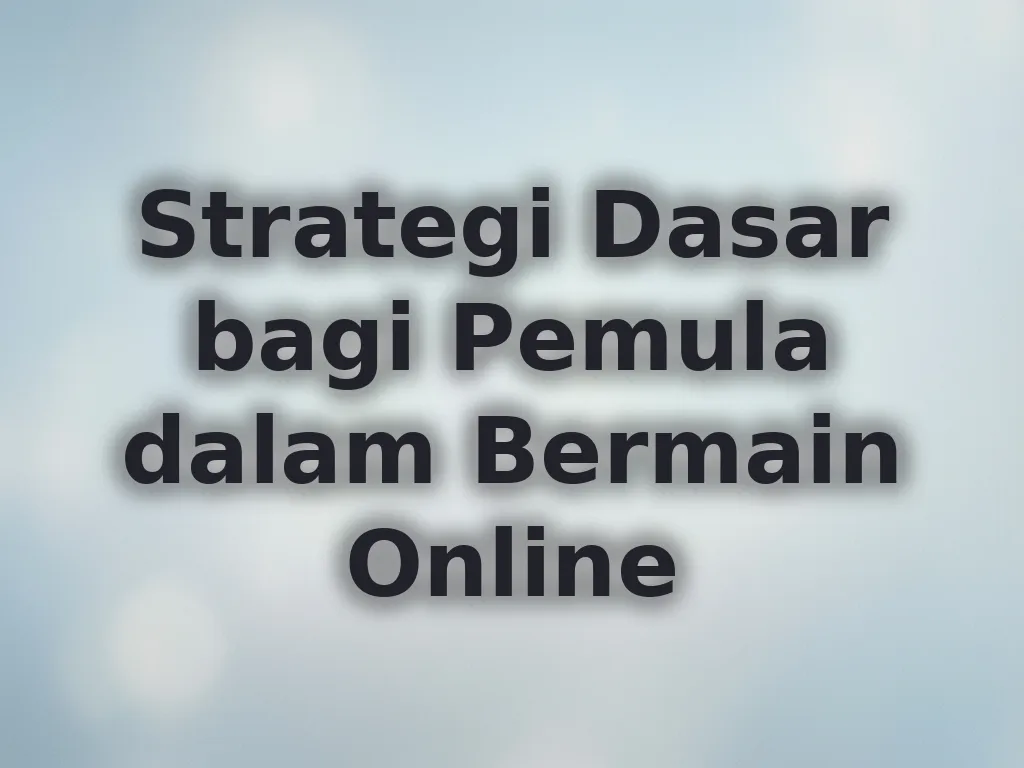 Strategi Dasar bagi Pemula dalam Bermain Online