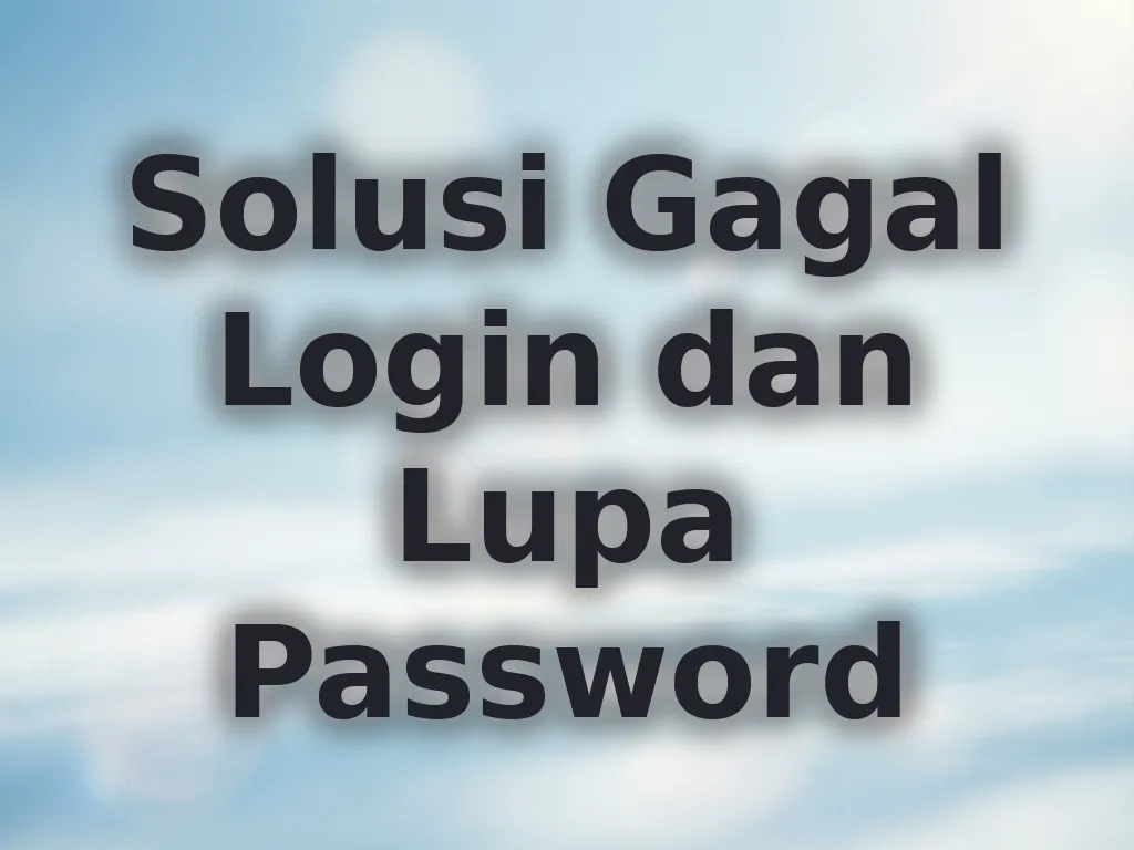 Solusi Gagal Login dan Lupa Password